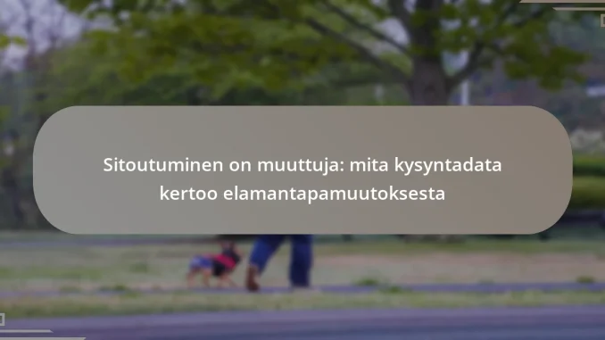 Sitoutuminen on muuttuja: mita kysyntadata kertoo elamantapamuutoksesta