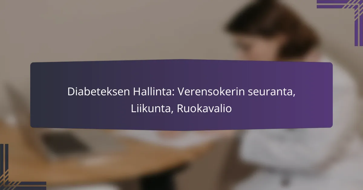 Diabeteksen Hallinta: Verensokerin seuranta, Liikunta, Ruokavalio