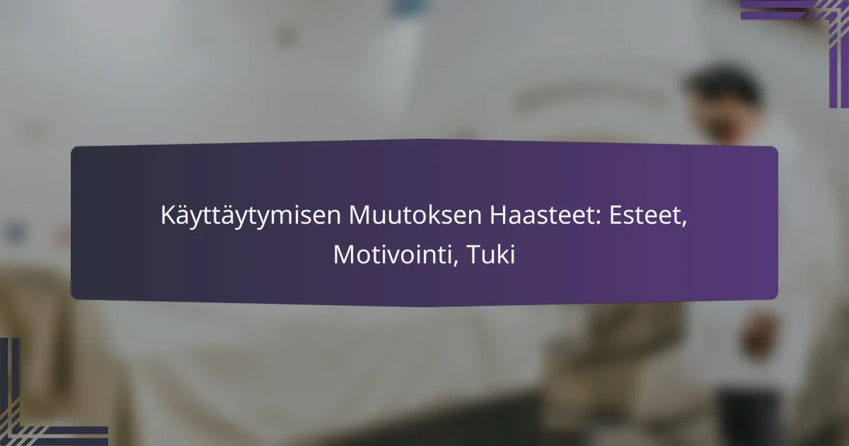 Käyttäytymisen Muutoksen Haasteet: Esteet, Motivointi, Tuki