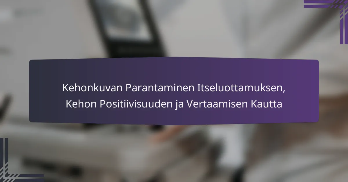 Kehonkuvan Parantaminen Itseluottamuksen, Kehon Positiivisuuden ja Vertaamisen Kautta