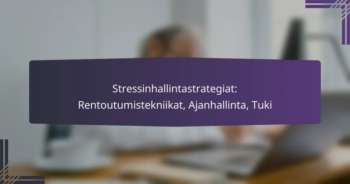 Stressinhallintastrategiat: Rentoutumistekniikat, Ajanhallinta, Tuki