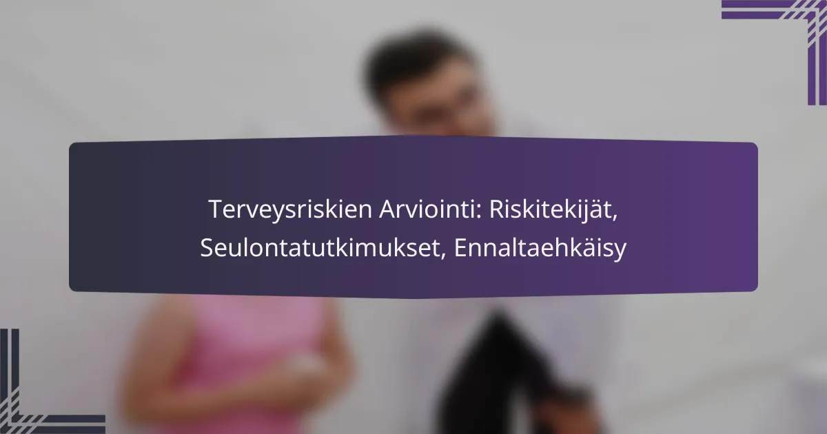 Terveysriskien Arviointi: Riskitekijät, Seulontatutkimukset, Ennaltaehkäisy