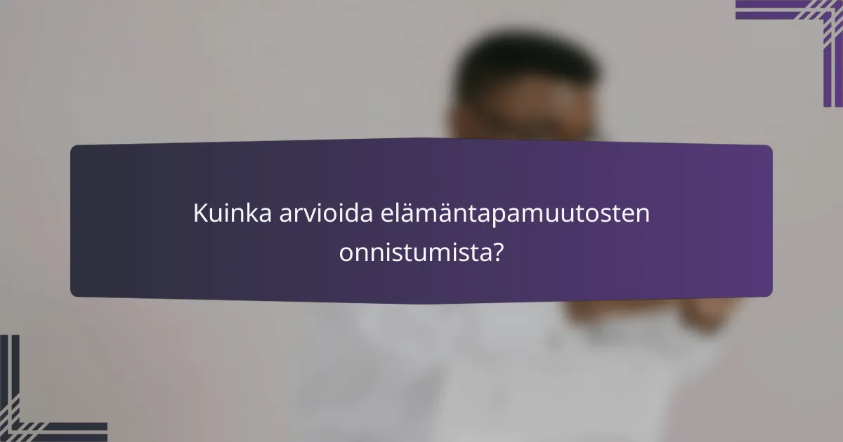 Kuinka arvioida elämäntapamuutosten onnistumista?
