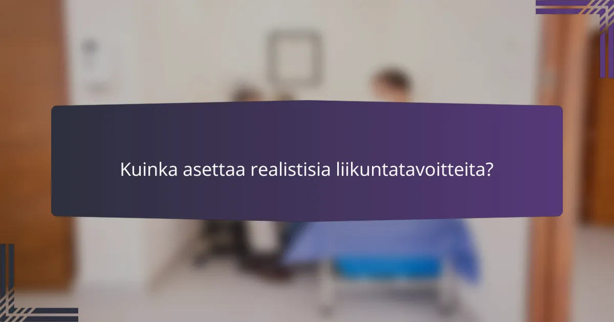 Kuinka asettaa realistisia liikuntatavoitteita?
