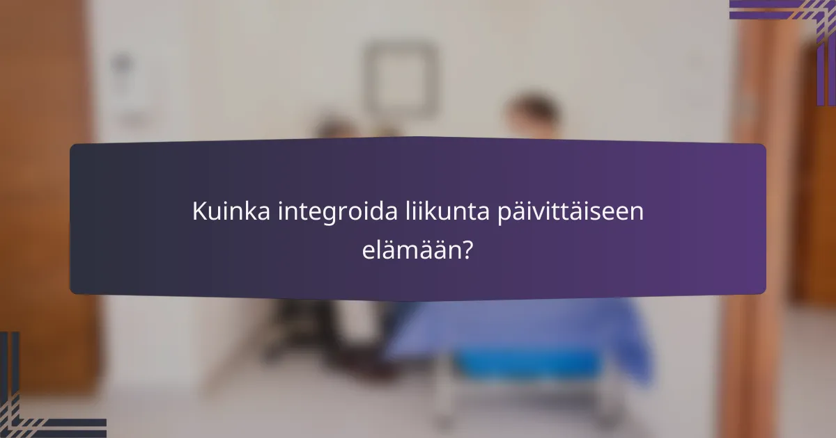 Kuinka integroida liikunta päivittäiseen elämään?