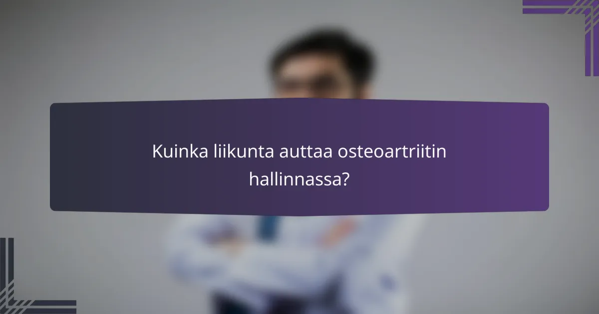 Kuinka liikunta auttaa osteoartriitin hallinnassa?