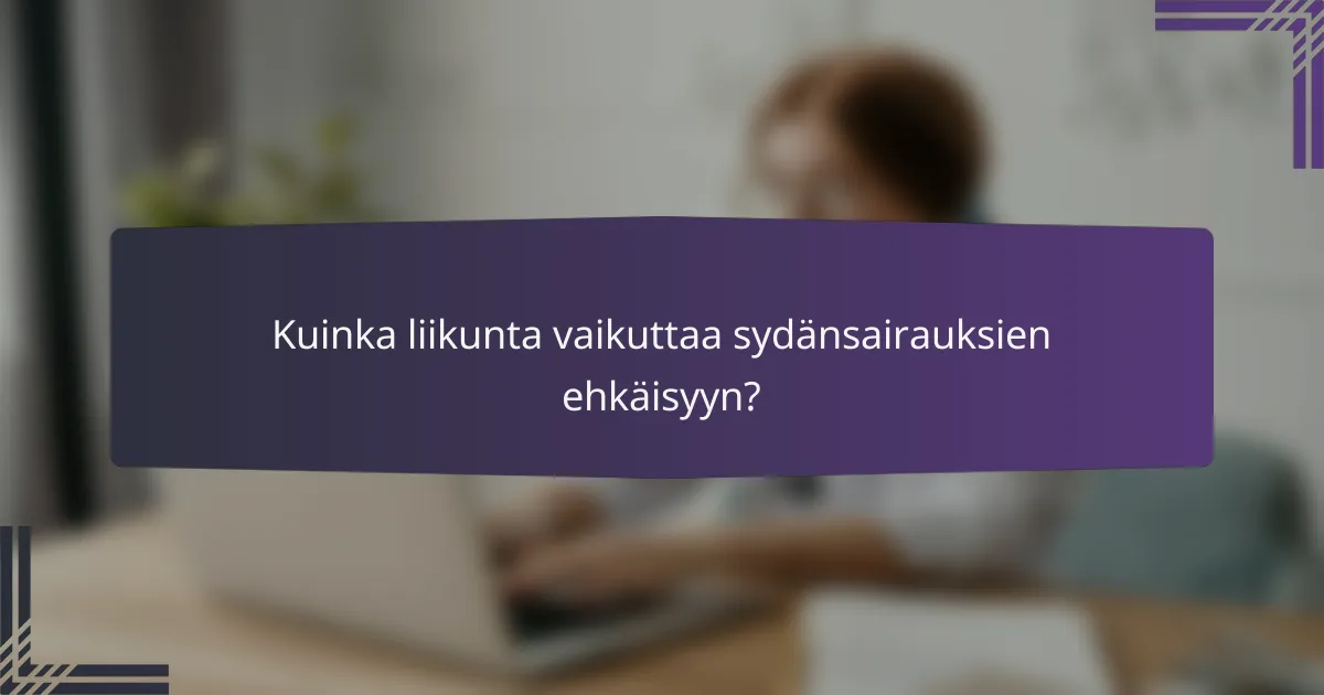 Kuinka liikunta vaikuttaa sydänsairauksien ehkäisyyn?