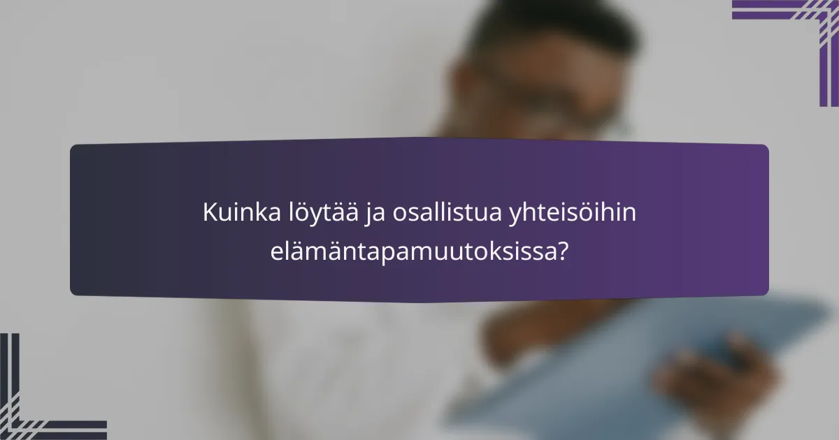 Kuinka löytää ja osallistua yhteisöihin elämäntapamuutoksissa?
