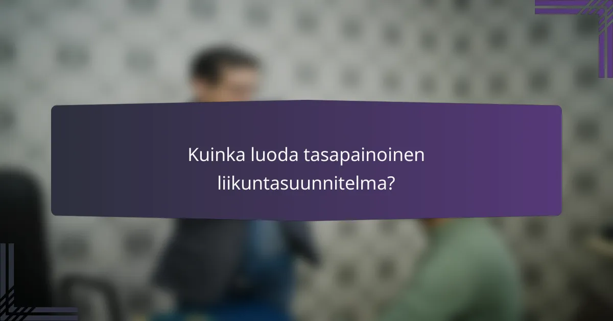 Kuinka luoda tasapainoinen liikuntasuunnitelma?