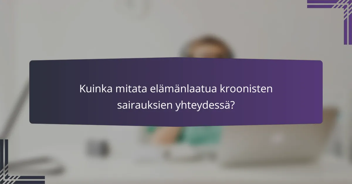 Kuinka mitata elämänlaatua kroonisten sairauksien yhteydessä?