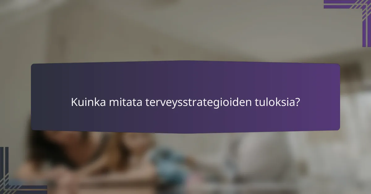 Kuinka mitata terveysstrategioiden tuloksia?