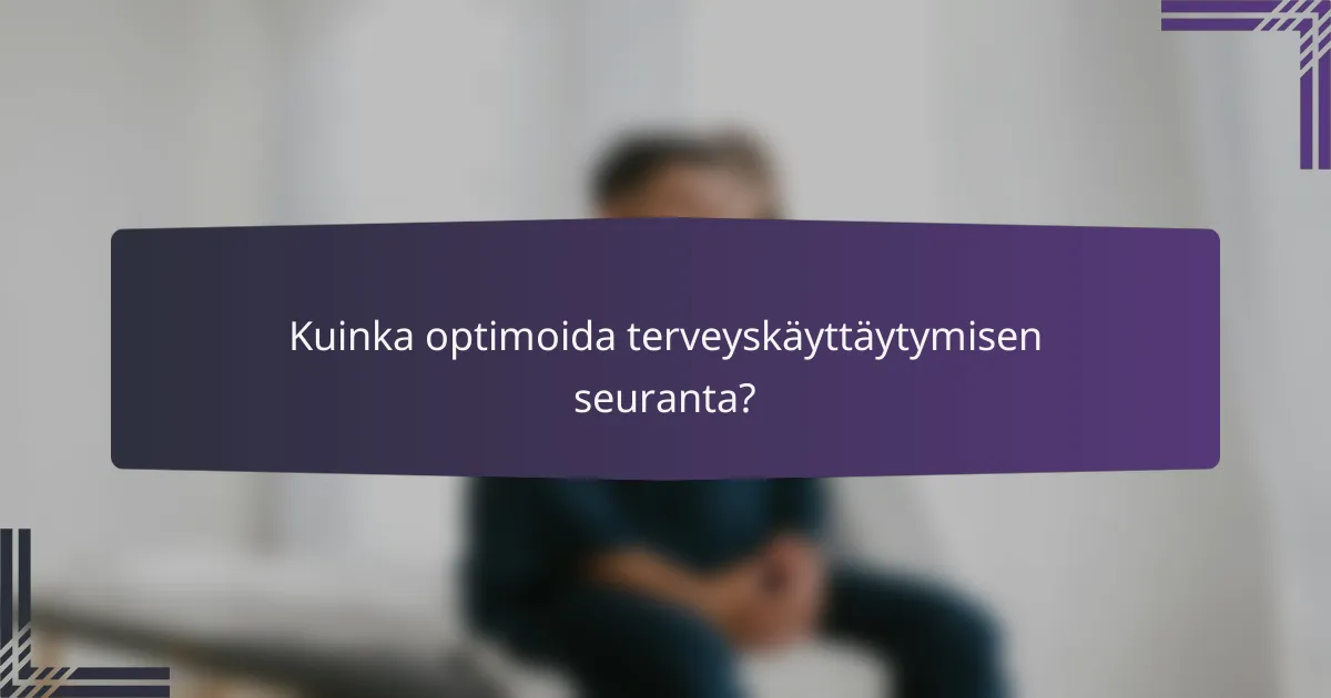 Kuinka optimoida terveyskäyttäytymisen seuranta?