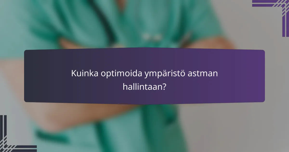 Kuinka optimoida ympäristö astman hallintaan?