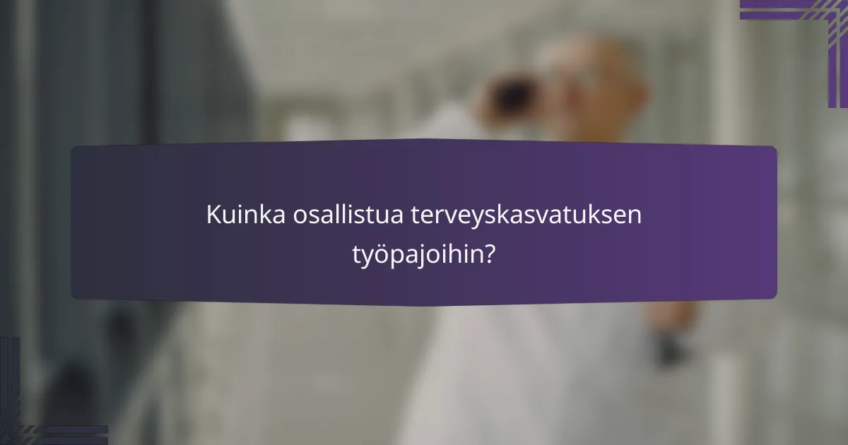 Kuinka osallistua terveyskasvatuksen työpajoihin?