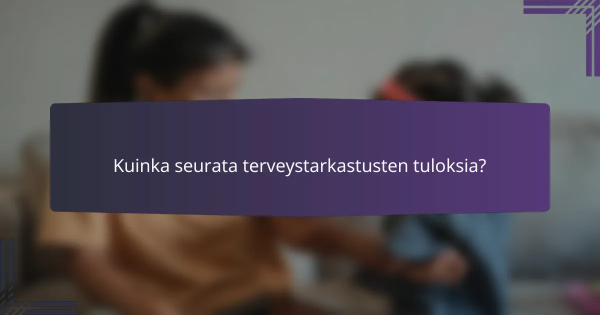 Kuinka seurata terveystarkastusten tuloksia?