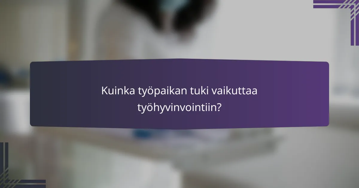 Kuinka työpaikan tuki vaikuttaa työhyvinvointiin?