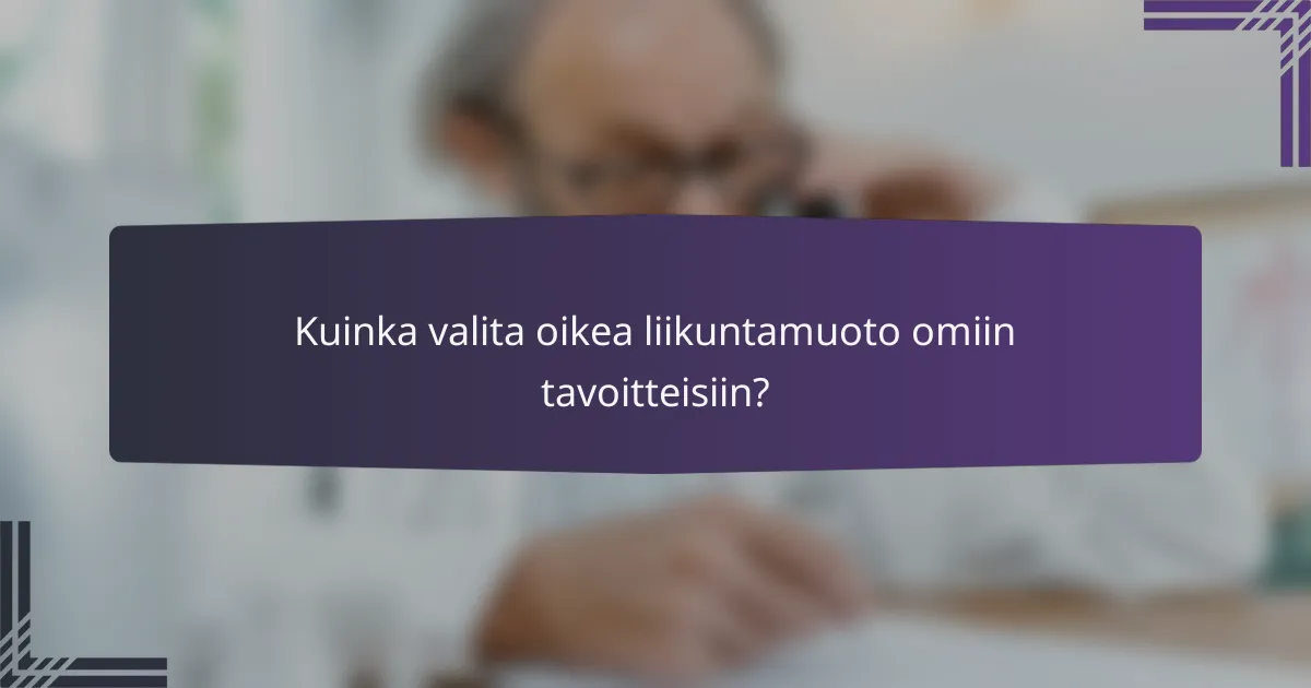 Kuinka valita oikea liikuntamuoto omiin tavoitteisiin?