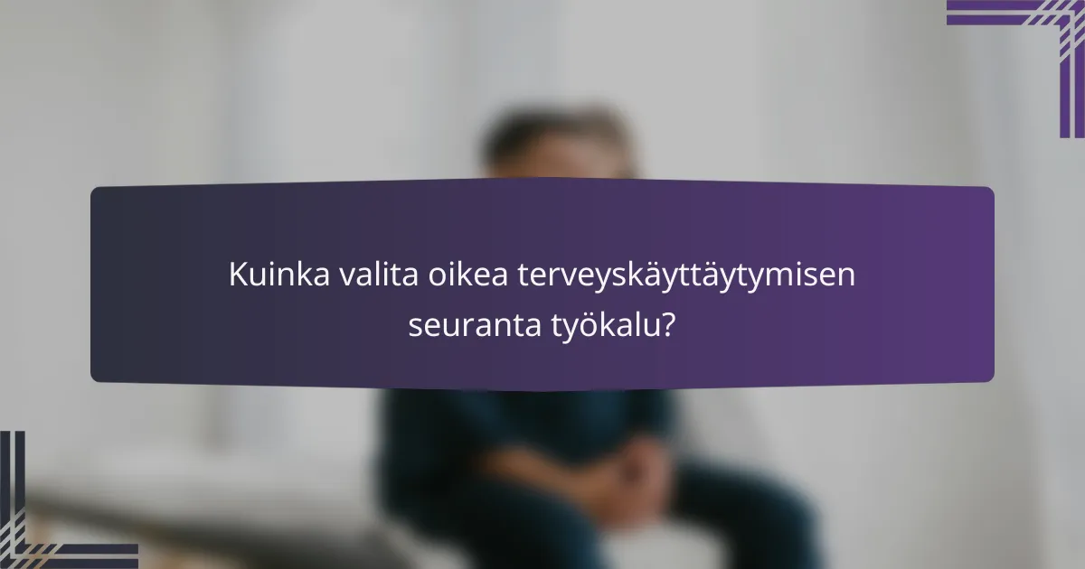 Kuinka valita oikea terveyskäyttäytymisen seuranta työkalu?
