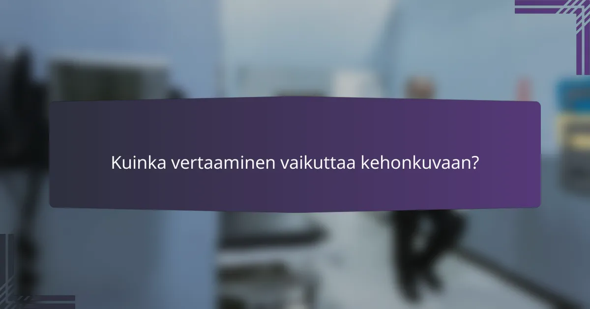 Kuinka vertaaminen vaikuttaa kehonkuvaan?