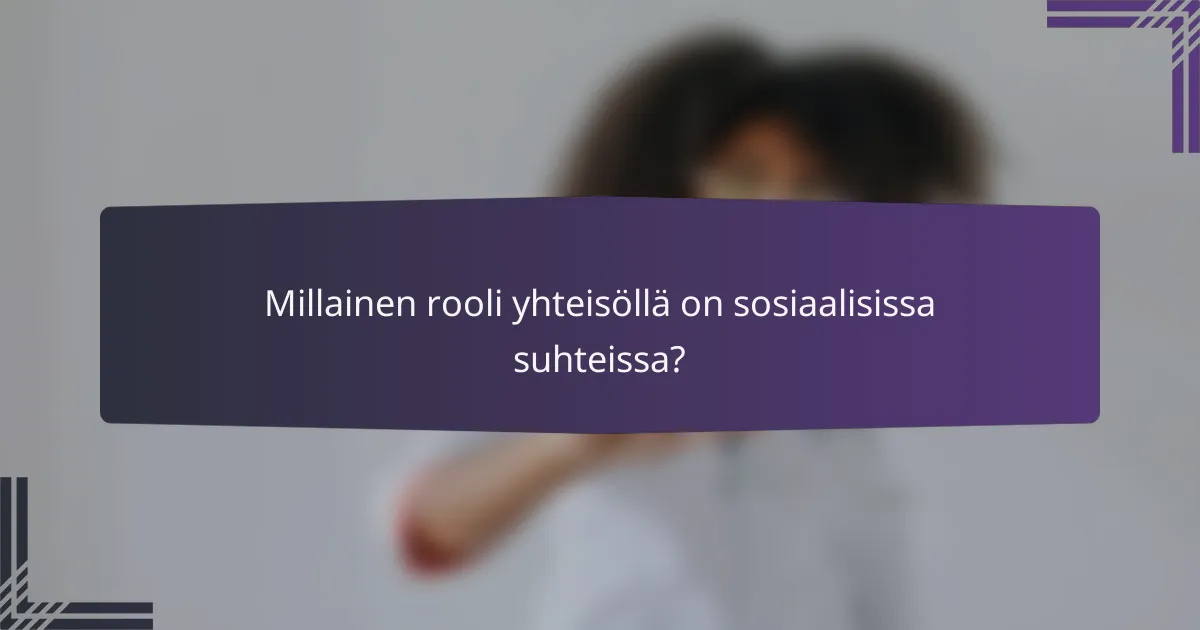 Millainen rooli yhteisöllä on sosiaalisissa suhteissa?