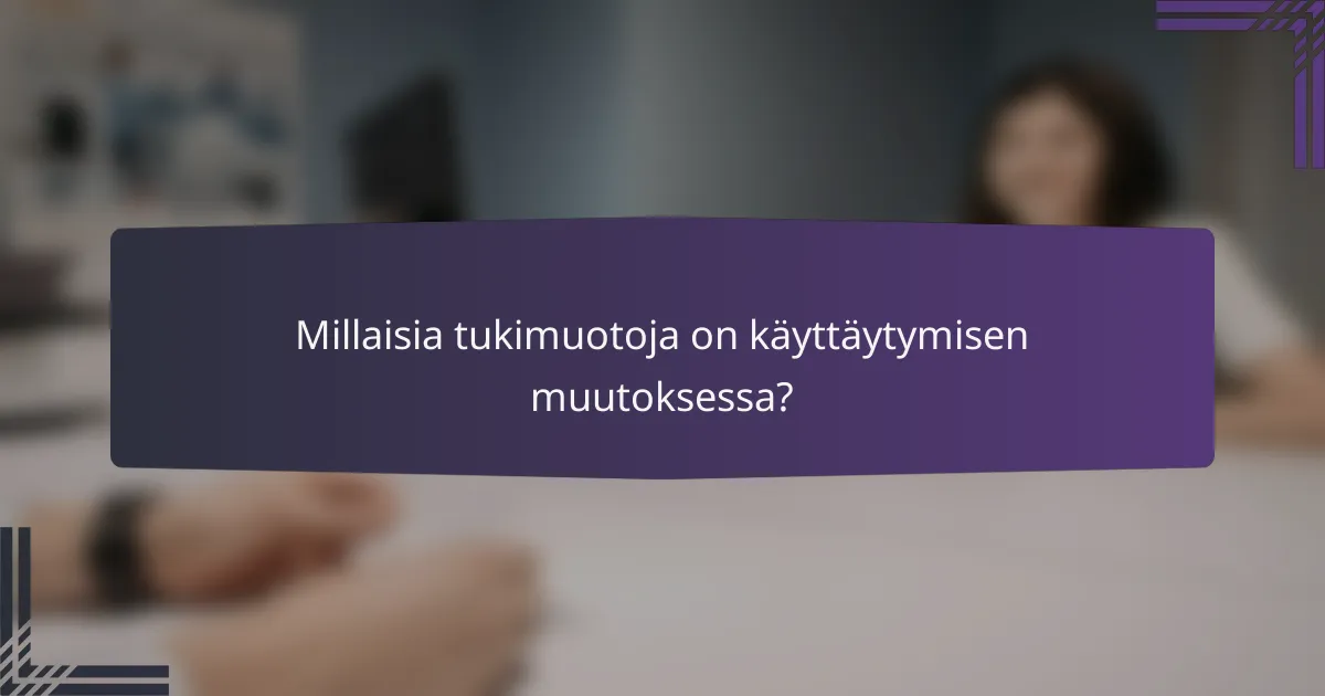 Millaisia tukimuotoja on käyttäytymisen muutoksessa?