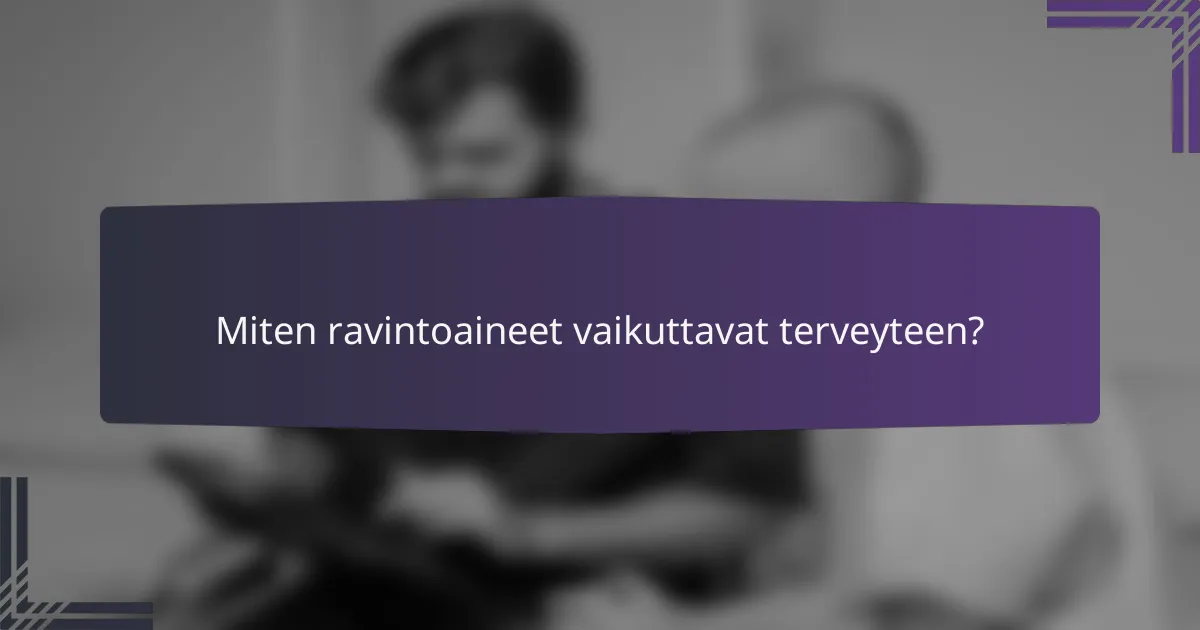 Miten ravintoaineet vaikuttavat terveyteen?