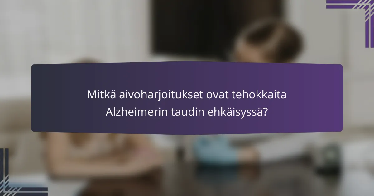 Mitkä aivoharjoitukset ovat tehokkaita Alzheimerin taudin ehkäisyssä?