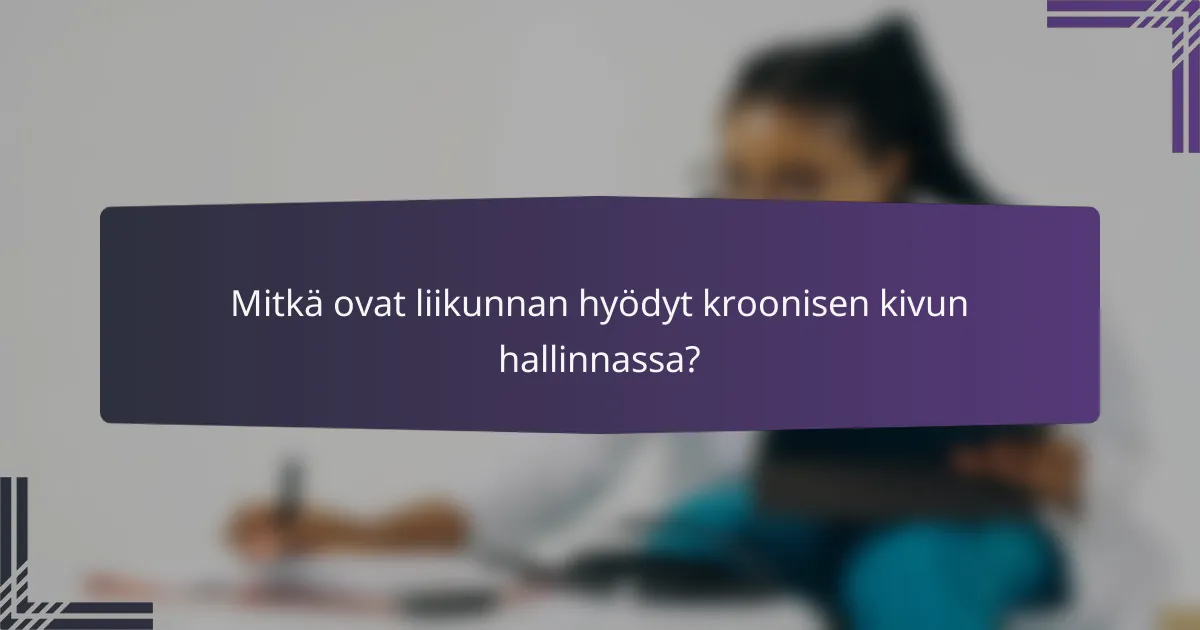 Mitkä ovat liikunnan hyödyt kroonisen kivun hallinnassa?