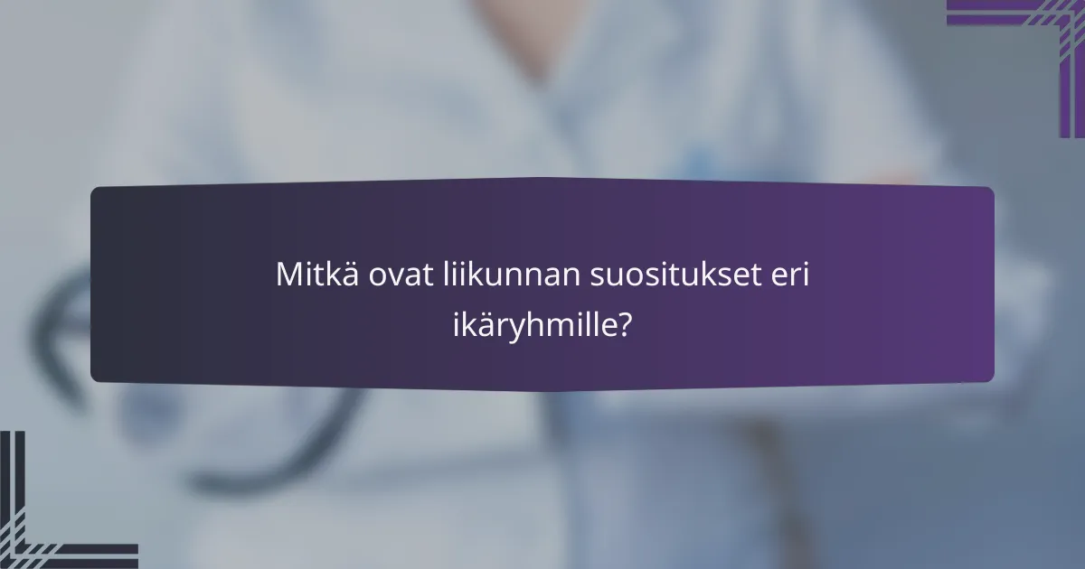 Mitkä ovat liikunnan suositukset eri ikäryhmille?