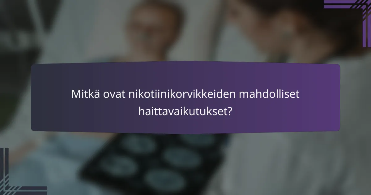 Mitkä ovat nikotiinikorvikkeiden mahdolliset haittavaikutukset?