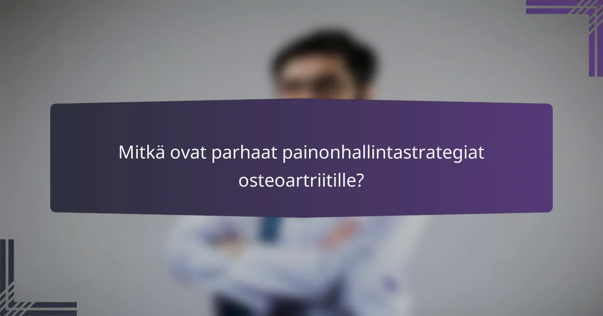 Mitkä ovat parhaat painonhallintastrategiat osteoartriitille?
