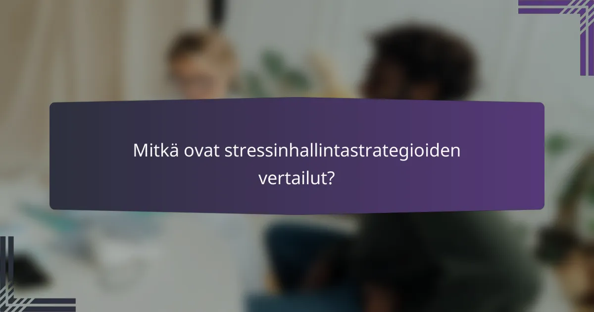 Mitkä ovat stressinhallintastrategioiden vertailut?
