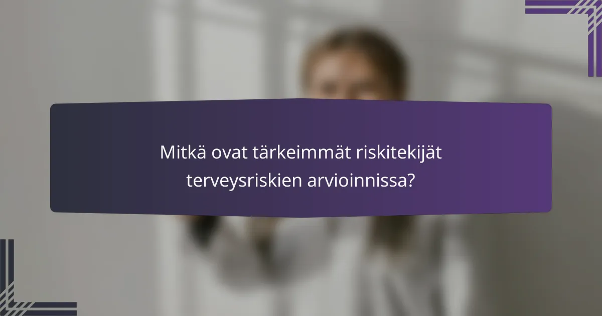 Mitkä ovat tärkeimmät riskitekijät terveysriskien arvioinnissa?
