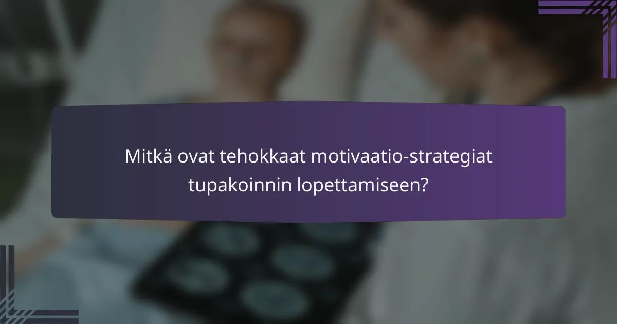 Mitkä ovat tehokkaat motivaatio-strategiat tupakoinnin lopettamiseen?