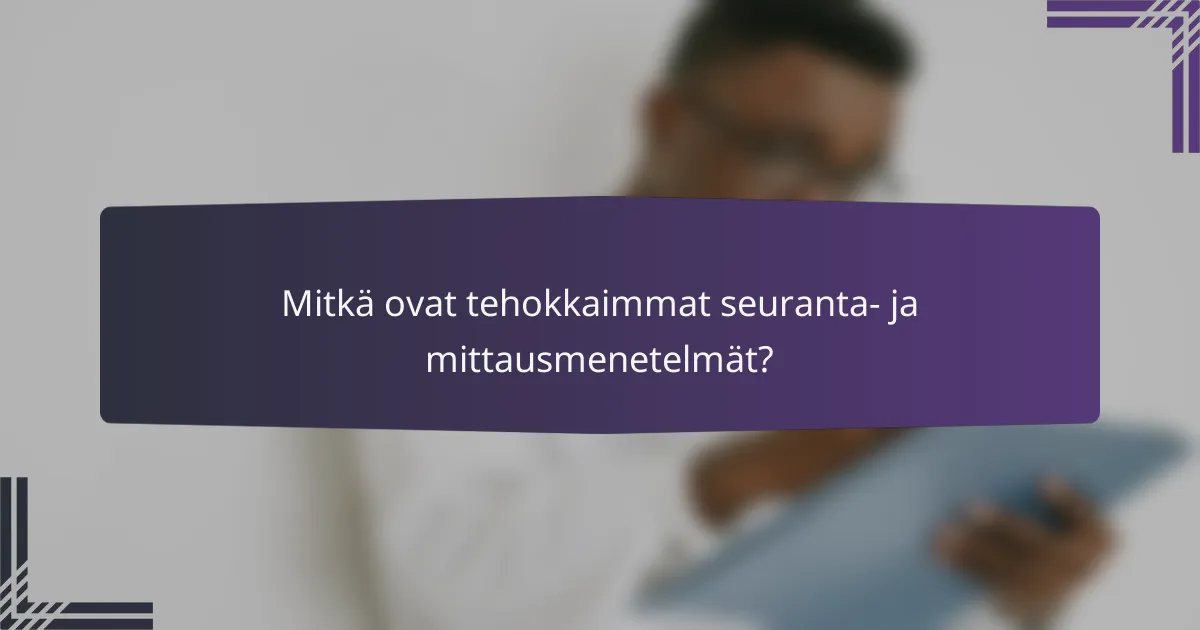 Mitkä ovat tehokkaimmat seuranta- ja mittausmenetelmät?