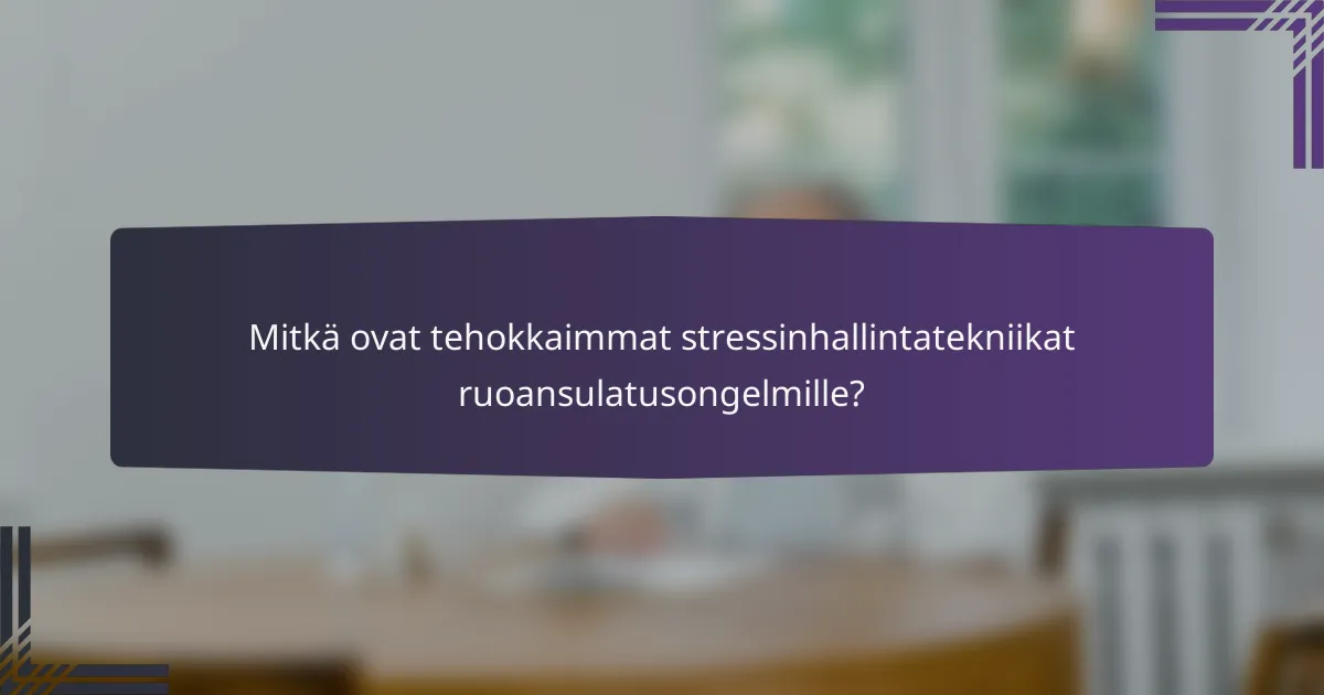 Mitkä ovat tehokkaimmat stressinhallintatekniikat ruoansulatusongelmille?