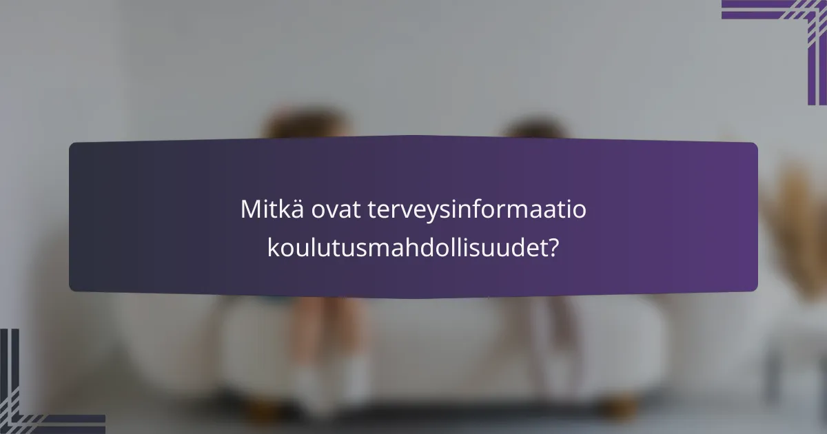 Mitkä ovat terveysinformaatio koulutusmahdollisuudet?