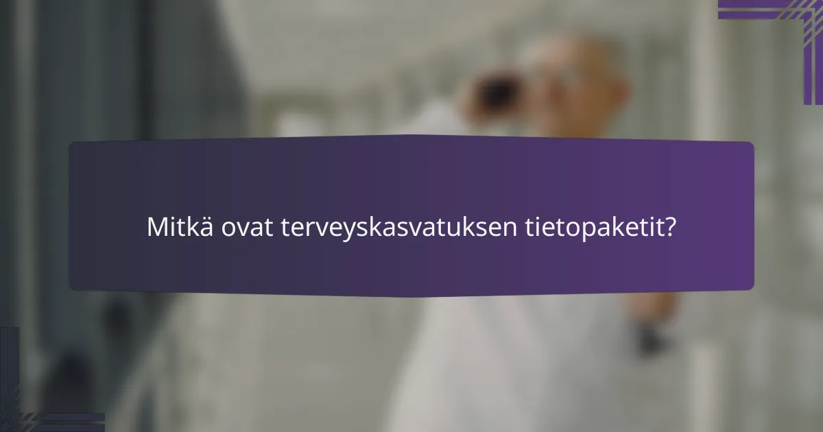 Mitkä ovat terveyskasvatuksen tietopaketit?