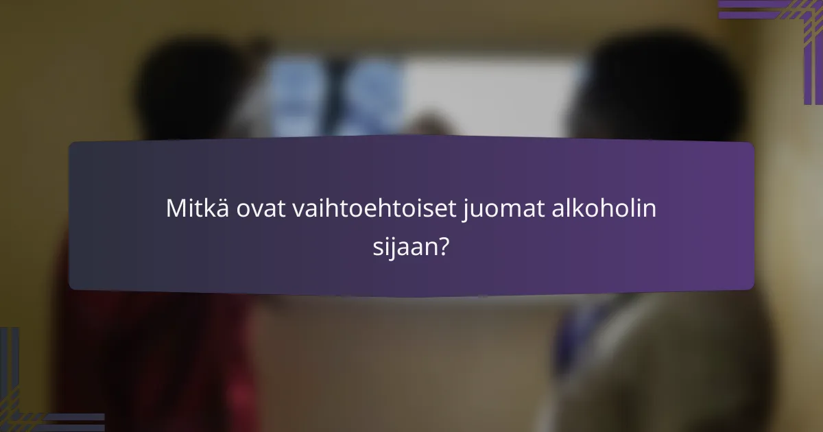 Mitkä ovat vaihtoehtoiset juomat alkoholin sijaan?