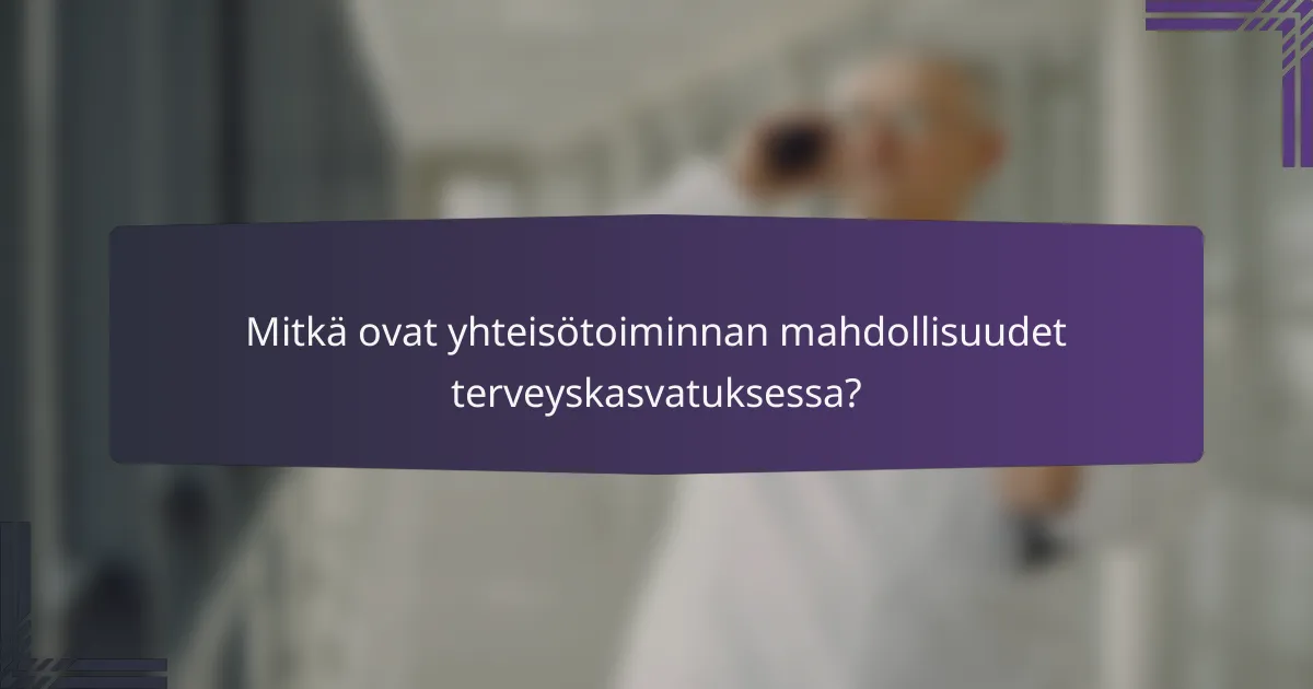 Mitkä ovat yhteisötoiminnan mahdollisuudet terveyskasvatuksessa?