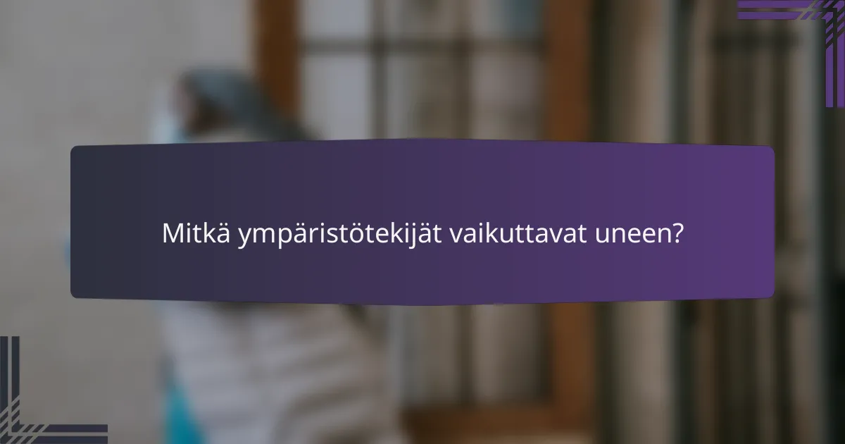 Mitkä ympäristötekijät vaikuttavat uneen?